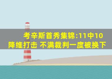 考辛斯首秀集锦:11中10降维打击 不满裁判一度被换下